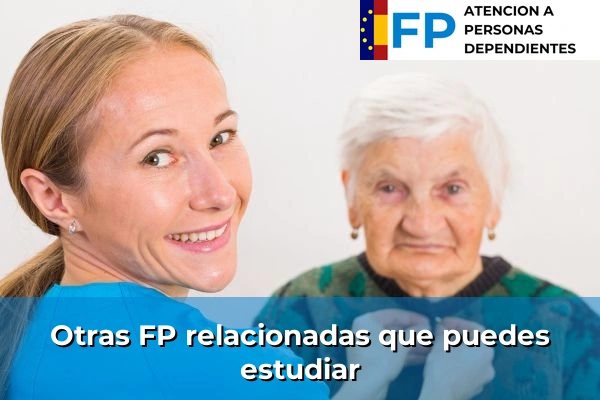 Empleo y salidas profesionales del FP Atención a Personas en Situación de Dependencia 36 Otras FP relacionadas con Atención a Personas en Situación de Dependencia